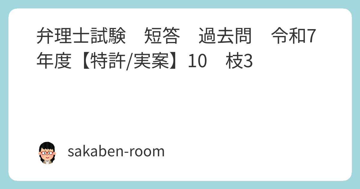 弁理士試験 短答 過去問 令和7年度【特許/実案】10 枝3 | さかいろの